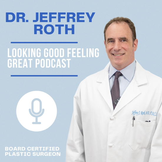 The Dr. Jeffrey Roth?s Looking Good Feeling Great Podcast