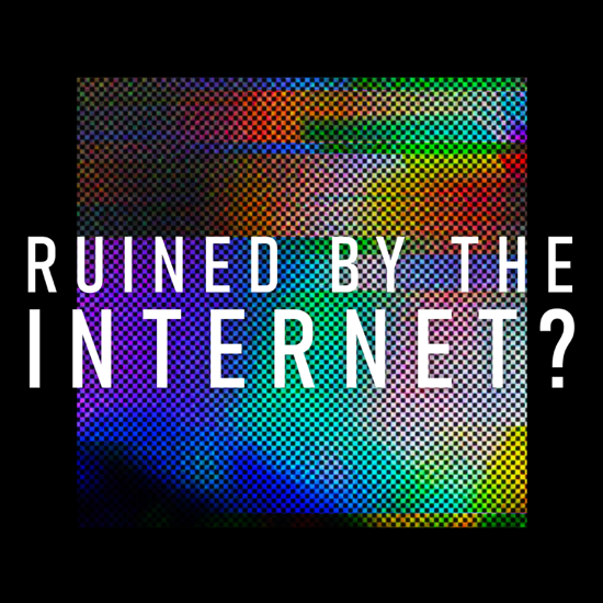 Ruined By The Internet?
