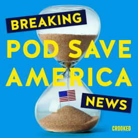 Breaking News from Pod Save America
