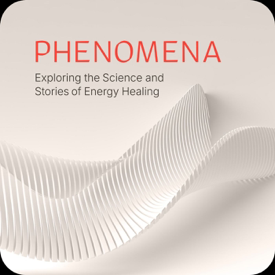 Phenomena Podcast: The Science & Stories of Energy Healing