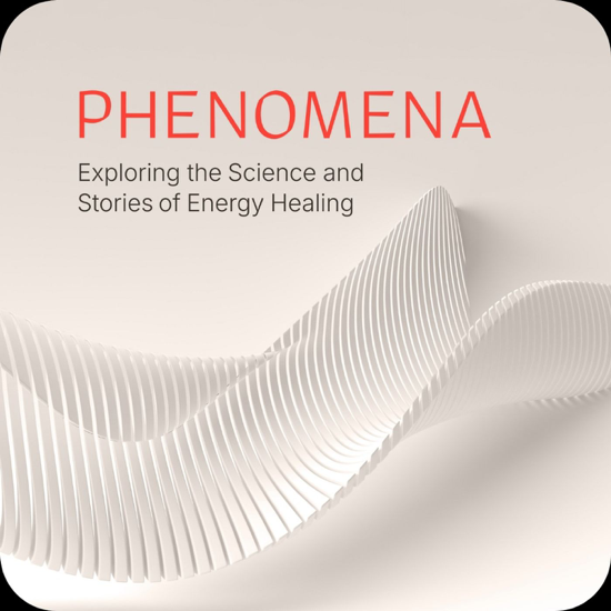 Phenomena Podcast: The Science & Stories of Energy Healing