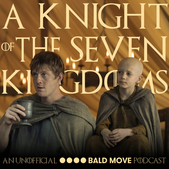 A Knight of the Seven Kingdoms - An Unofficial Bald Move Podcast