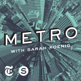 METRO with Sarah Koenig